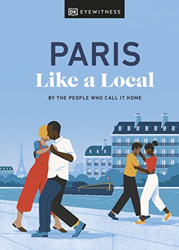 Paris Like a Local: By the People Who Call It Home (Local Travel Guide) von DK Eyewitness Travel
